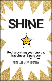 Shine : Rediscovering Your Energy, Happiness and Purpose - Andy Cope