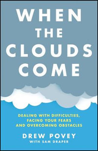 When the Clouds Come : Dealing with Difficulties, Facing Your Fears, and Overcoming Obstacles - Drew Povey