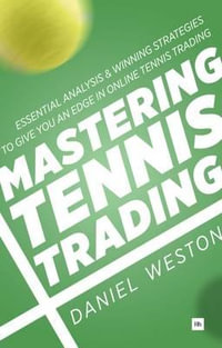 Mastering Tennis Trading : Essential Analysis and Winning Strategies to Give You an Edge in Online Tennis Trading - Daniel Weston