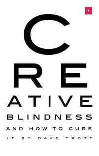 Creative Blindness (And How To Cure It) : Real-life stories of remarkable creative vision - Dave Trott