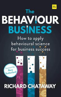 The Behaviour Business : How to apply behavioural science for business success - Richard Chataway