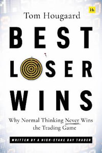 Best Loser Wins : Why Normal Thinking Never Wins the Trading Game - Written by a High-Stake Day Trader - Tom Hougaard