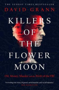 Killers of the Flower Moon : Oil, Money, Murder and the Birth of the FBI - David Grann