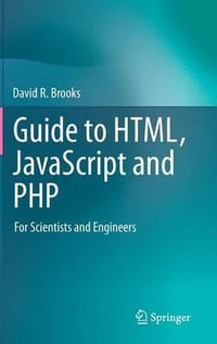 Guide to HTML, JavaScript and PHP : For Scientists and Engineers - David R. Brooks