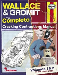The Complete Cracking Contraptions Manual : Wallace & Gromit: Volumes 1 & 2 - Derek Smith