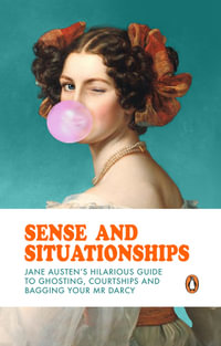 Sense and Situationships : Jane Austen's Hilarious Guide to Ghosting, Courtships and Bagging Your Mr Darcy - Satu Hameenaho-Fox