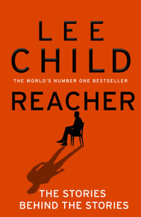 Reacher : The Stories Behind The Stories - Lee Child