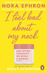 I Feel Bad About My Neck : And Other Thoughts On Being a Woman - Nora Ephron