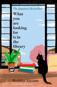 What You Are Looking for is in the Library : The uplifting Japanese fiction bestseller - Michiko Aoyama
