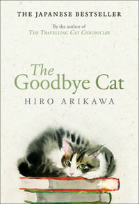 The Goodbye Cat : The uplifting tale of wise cats and their humans by the global bestselling author of THE TRAVELLING CAT CHRONICLES - Hiro Arikawa