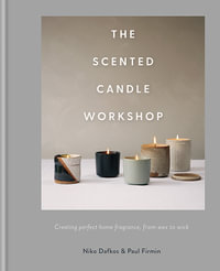 The Scented Candle Workshop : Creating perfect home fragrance, from wax to wick - Niko Dafkos
