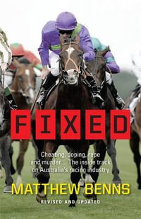 Fixed : Cheating, Doping, Rape and Murder... the Inside Track on Australia's Racing Industry - Matthew Benns
