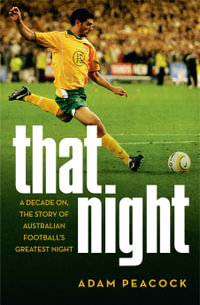 That Night : A Decade On, The Story Of Australian Footballs Greatest Night - Adam Peacock