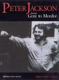 Peter Jackson : From Gore to Mordor - Paul A. Woods