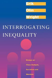 Interrogating Inequality : Essays on Class Analysis, Socialism and Marxism - Erik Olin Wright