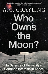 Who Owns the Moon? : In Defence of Humanity's Common Interests in Space