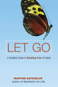 Let Go : A Buddhist Guide to Breaking Free of Habits - Martine Batchelor