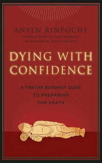 Dying with Confidence : A Tibetan Buddhist Guide to Preparing for Death - Anyen
