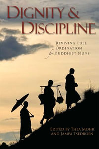 Dignity and Discipline : Reviving Full Ordination for Buddhist Nuns - Thea Mohr