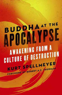Buddha at the Apocalypse : Awakening from a Culture of Destruction - Kurt Spellmeyer