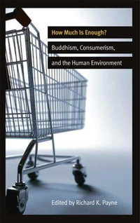 How Much is Enough? : Buddhism, Consumerism, and the Human Environment - Richard K. Payne