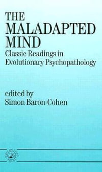 The Maladapted Mind : Classic Readings in Evolutionary Psychopathology - Simon Baron-Cohen