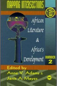 Mapping Intersections : African Literature and Africa's Development Vol. 2 - Anne V. Adams