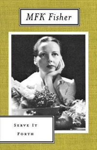 Serve It Forth : Art of Eating - M. F. K. Fisher