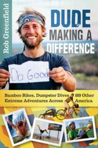 Dude Making a Difference : Bamboo Bikes, Dumpster Dives and Other Extreme Adventures Across America - Robin Greenfield