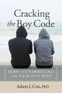 Cracking the Boy Code : How to Understand and Talk with Boys - Adam Cox