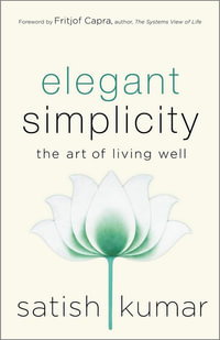 Elegant Simplicity : Art of Living Well - Satish Kumar
