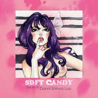 Soft Candy : The Art of Danni Shinya Luo - Danni Shinya Luo