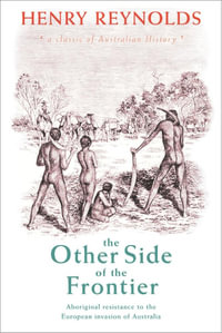 The Other Side of the Frontier : Aboriginal Resistance to the European invasion of Australia - Henry Reynolds