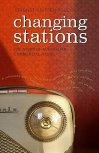 Changing Stations : The Story of Australian Commercial Radio - Bridget Griffen-Foley