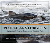 People of the Sturgeon : Wisconsin's Love Affair with an Ancient Fish - Kathleen Schmitt Kline