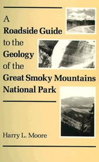 A Roadside Guide to the Geology of Great Smoky Mountains National Park : Mountains National Park - Harry L. Moore
