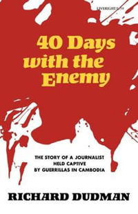 Forty Days with the Enemy : The Story of a Journalist Held Captive by Guerrillas in Cambodia : The Story of a Journalist Held Captive by Guerrillas in Cambodia - Richard Dudman