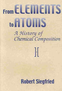 From Elements to Atoms : A History of Chemical Composition Transactions, American Philosophical Society (Vol. 92, Part 4) - Robert Siegfried