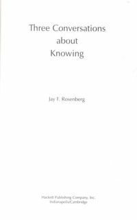 Three Conversations about Knowing : Hackett Philosophical Dialogues - Jay F. Rosenberg