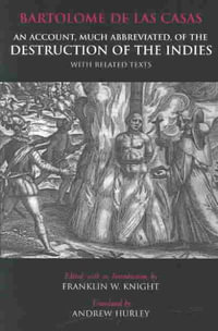 An Account, Much Abbreviated, of the Destruction of the Indies : And Related Texts - Bartolome De Las Casas