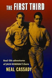 The First Third : Real Life Adventures of Jack Kerouac's Hero - Neal Cassady
