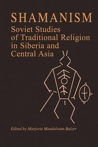 Shamanism : Soviet Studies of Traditional Religion in Siberia and Central Asia : Soviet Studies of Traditional Religion in Siberia and Central Asia - Marjorie Mandelstam Balzer