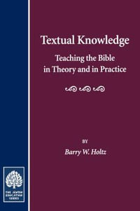 Textual Knowledge : Teaching the Bible in Theory and in Practice - Barry W. Holtz