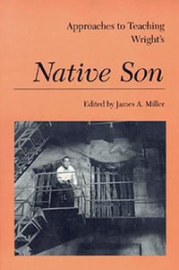 Approaches to Teaching Wright's Native Son : Approaches to Teaching World Literature - James A. Miller