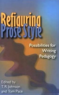 Refiguring Prose Style : Possibilities For Writing Pedagogy - T.R. Johnson