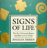 Signs of Life : The Five Universal Shapes and How to Use Them - ANGELES ARRIEN
