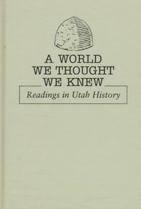 A World We Thought We Knew : Readings in Utah History - John S. McCormick