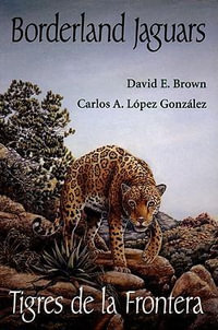 Borderland Jaguars : Tigres de la Frontera - David E. Brown