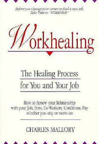 Workhealing : Healing Process for You and Your Job - Charles Mallory
