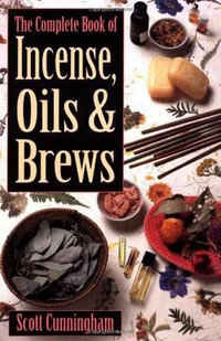 The Complete Book Of Incense Oils And Brews : Llewellyn's Practical Magick - Scott Cunningham